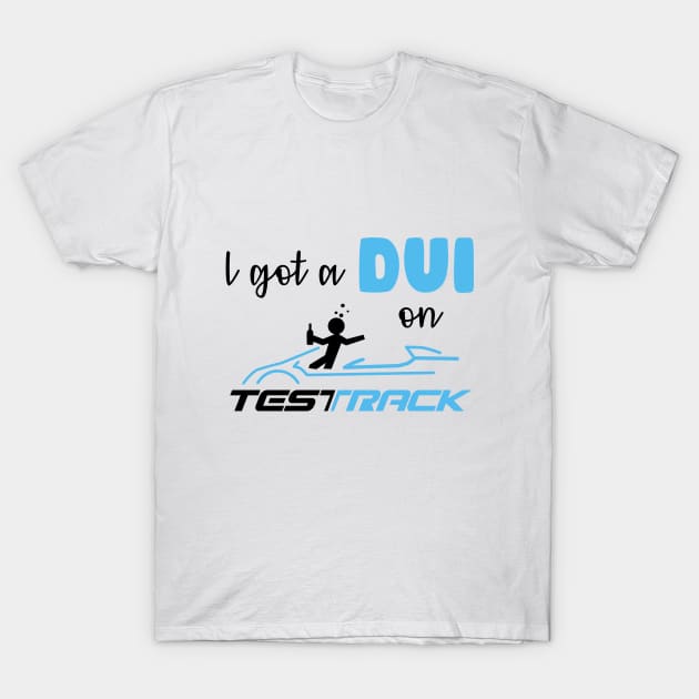 I Got A DUI on Test Track T-Shirt by Podcast: The Ride